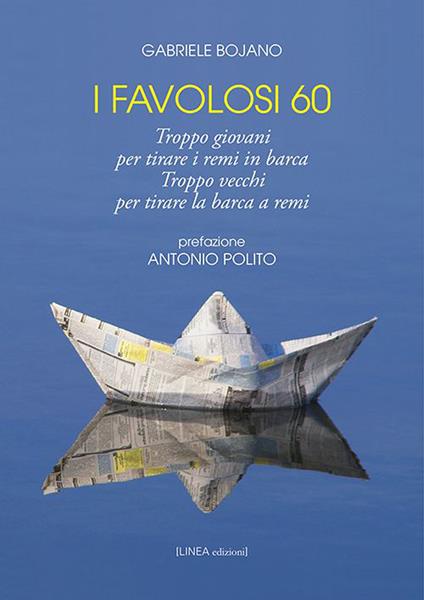 I favolosi 60. Troppo giovani per tirare i remi in barca, troppo vecchi per tirare la barca a remi - Gabriele Bojano - copertina