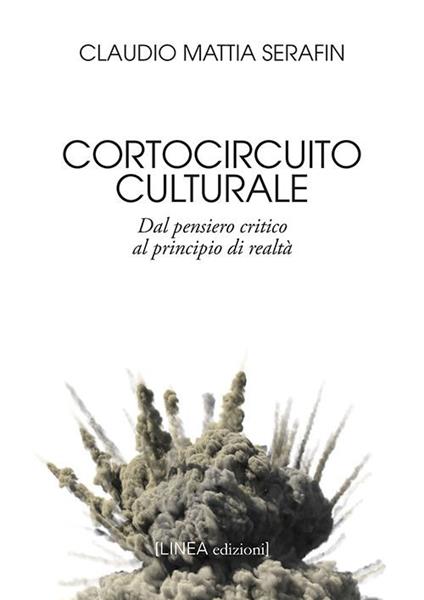 Cortocircuito culturale. Dal pensiero critico al principio di realtà - Claudio Mattia Serafin - copertina