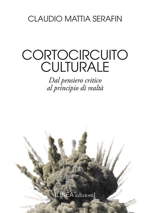 Cortocircuito culturale. Dal pensiero critico al principio di realtà - Claudio Mattia Serafin - copertina