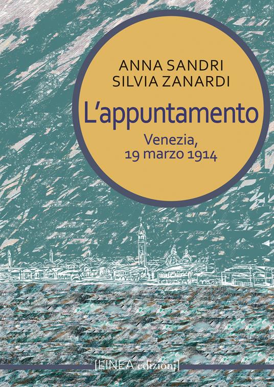 L'appuntamento. Venezia, 19 marzo 1914 - Anna Sandri,Silvia Zanardi - copertina