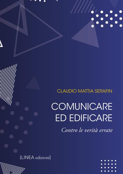 Comunicare ed edificare. Contro le verità errate. Ediz. integrale - Claudio Mattia Serafin - copertina