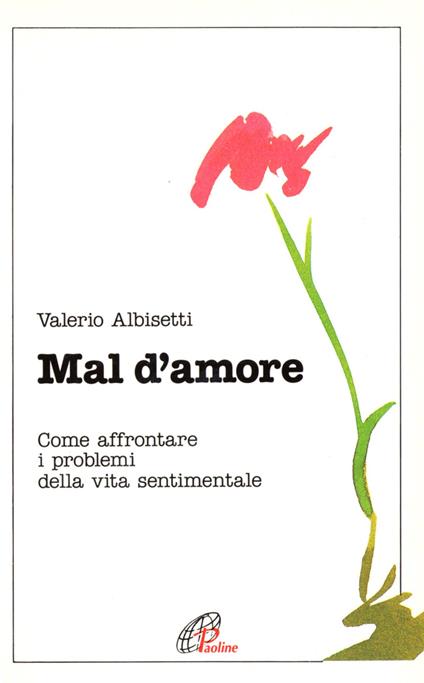 Mal d'amore. Come affrontare i problemi della vita sentimentale - Valerio Albisetti - copertina