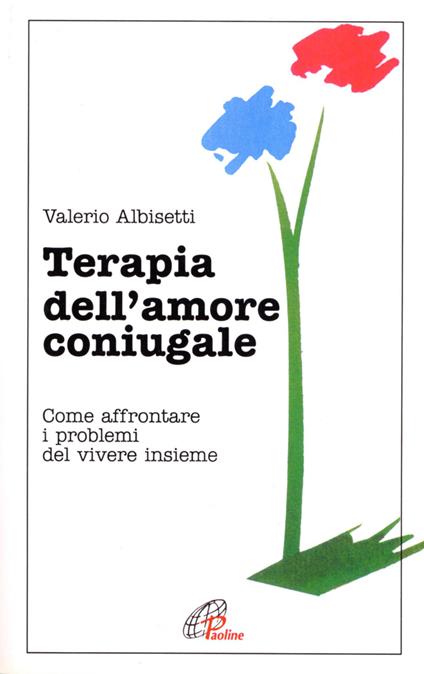 Terapia dell'amore coniugale. Come affrontare i problemi del vivere insieme - Valerio Albisetti - copertina