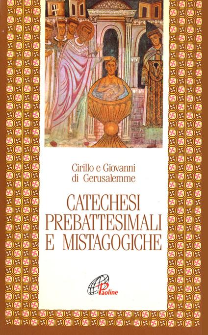 Catechesi prebattesimali e mistagogiche - Cirillo di Gerusalemme,Giovanni di Gerusalemme - copertina