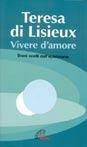 Teresa di Lisieux. Vivere d'amore. Brani scelti dall'epistolario - Teresa di Lisieux (santa) - copertina
