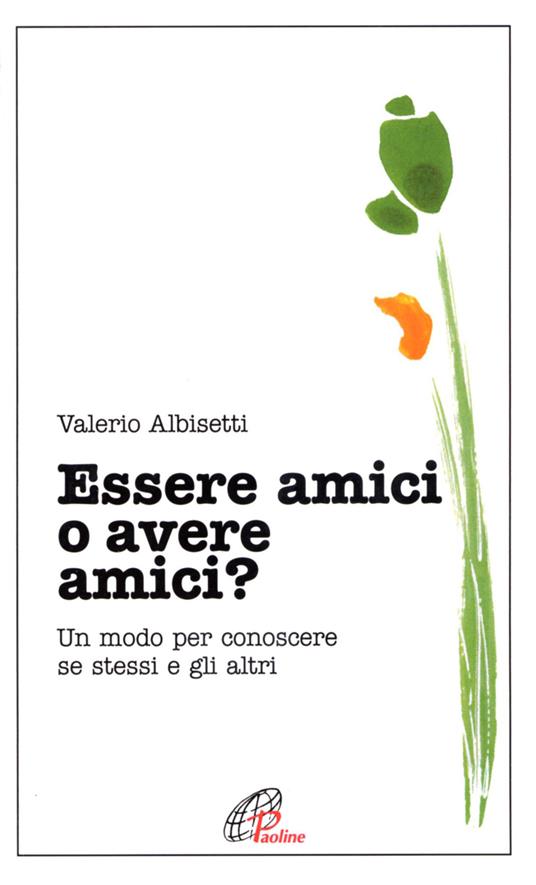 Essere amici o avere amici? Un modo per conoscere se stessi e gli altri - Valerio Albisetti - copertina