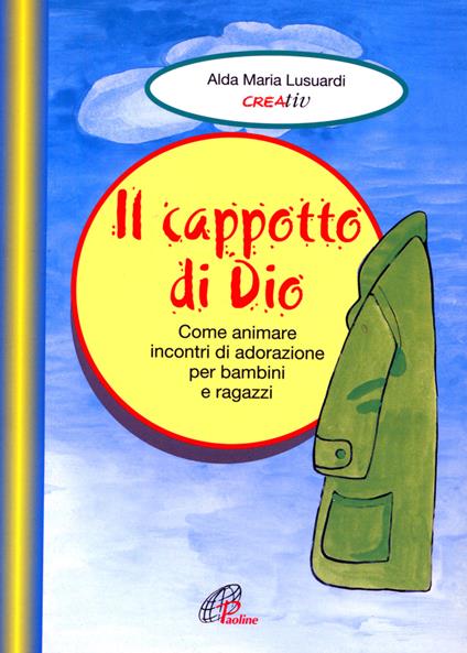 Il cappotto di Dio. Come animare incontri di adorazione per bambini e ragazzi - Aldamaria Lusuardi - copertina