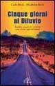 Cinque giorni al diluvio. Insolito viaggio per scoprire come si vive oggi nel mondo - Elisabetta Broli,Carlo Broli - copertina