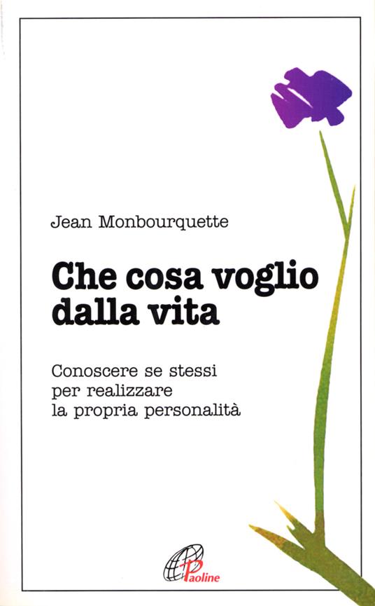 Che cosa voglio dalla vita. Conoscere se stessi per realizzare la propria personalità - Jean Monbourquette - copertina