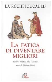 La fatica di diventare migliori. Ediz. integrale - François de La Rochefoucauld - copertina