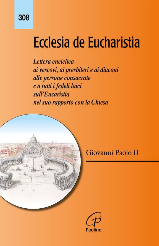 Ecclesia de Eucharistia. Lettera enciclica ai vescovi, ai presbiteri e ai diaconi, alle persone consacrate e a tutti i fedeli laici sull'Eucaristia nel suo rapporto con la Chiesa - Giovanni Paolo II - copertina