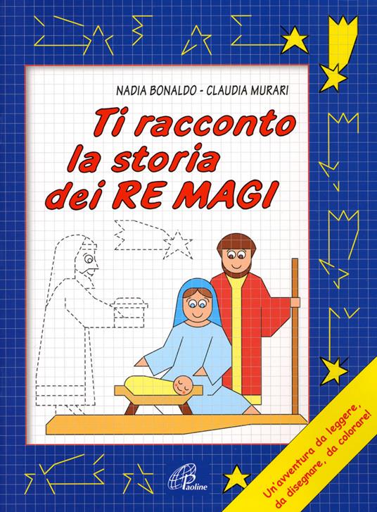 Ti racconto la storia dei Re Magi. Un'avventura da leggere, da disegnare, da colorare! Ediz. illustrata - Nadia Bonaldo - copertina