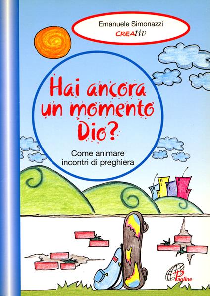 Hai ancora un momento Dio? Come animare incontri di preghiera. Vol. 2 - Emanuele Simonazzi,Creativ - copertina