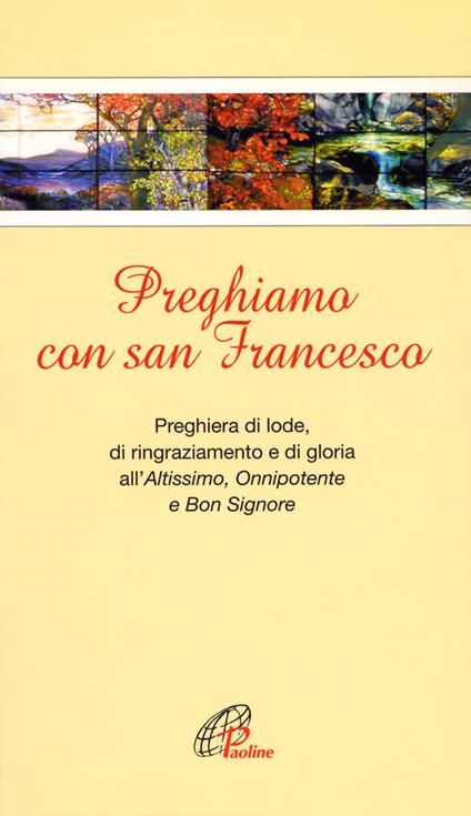 Preghiamo con san Francesco. Preghiera di lode, di ringraziamento e di gloria all’Altissimo, Onnipotente e Bon Signore - copertina