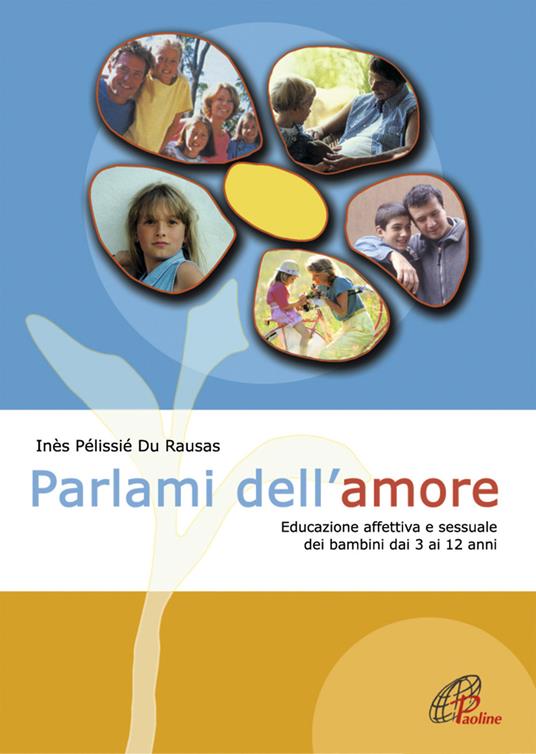 Parlami dell'amore. Educazione affettiva e sessuale dei bambini dai 3 ai 12 anni - Inès Pélissié du Rausas - copertina