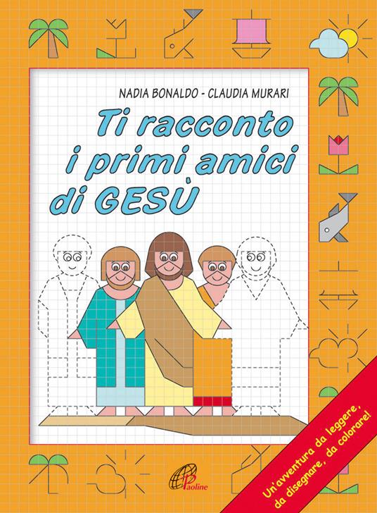 Ti racconto i primi amici di Gesù. Un'avventura da leggere, da disegnare, da colorare! Ediz. illustrata - Nadia Bonaldo - copertina