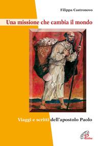 Una missione che cambia il mondo. Viaggi e scritti dell'apostolo Paolo - Filippa Castronovo - copertina