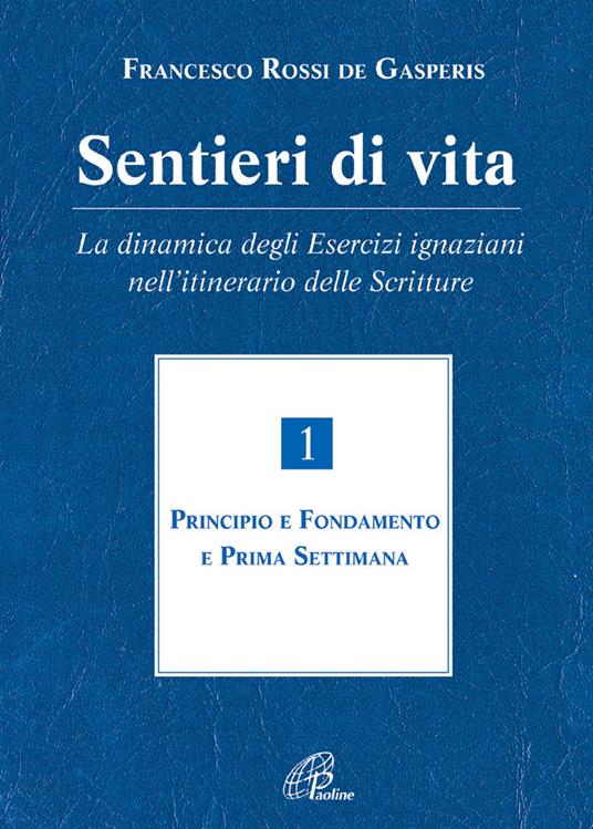 Sentieri di vita. La dinamica degli esercizi ignaziani nell'itinerario delle Scritture. Vol. 1: Principio e fondamento e prima settimana. - Francesco Rossi De Gasperis - copertina