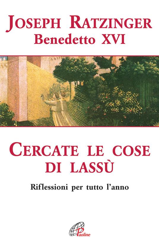 Cercate le cose di lassù. Riflessioni per tutto l’anno - Benedetto XVI (Joseph Ratzinger) - copertina