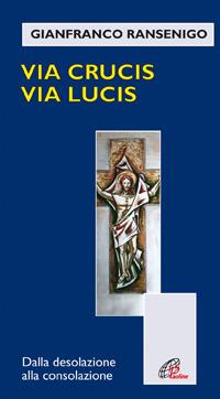 Via crucis, via lucis. Dalla desolazione alla consolazione - Gianfranco Ransenigo - copertina