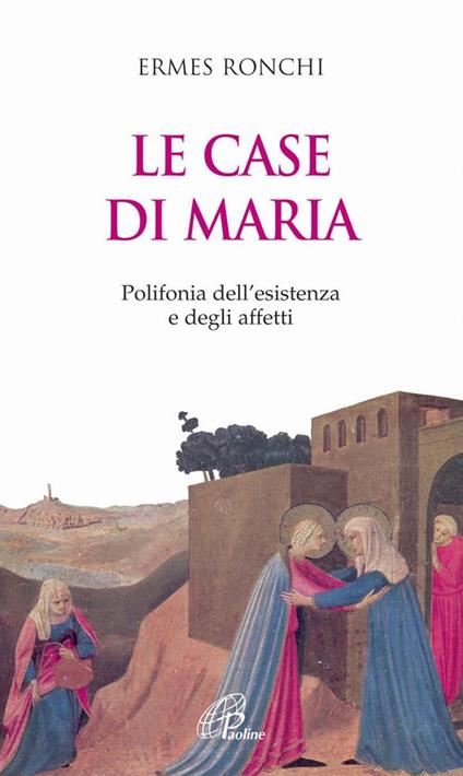 Le case di Maria. Polifonia dell'esistenza e degli affetti - Ermes Ronchi - copertina