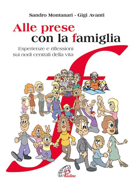 Alle prese con la famiglia. Esperienze e riflessioni sui nodi centrali della vita - Gigi Avanti,Sandro Montanari - copertina