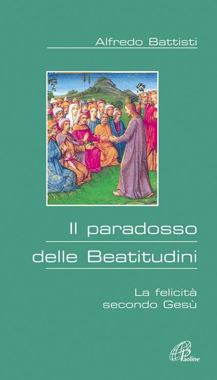 Il paradosso delle beatitudini. La felicità secondo Gesù - Alfredo Battisti - copertina