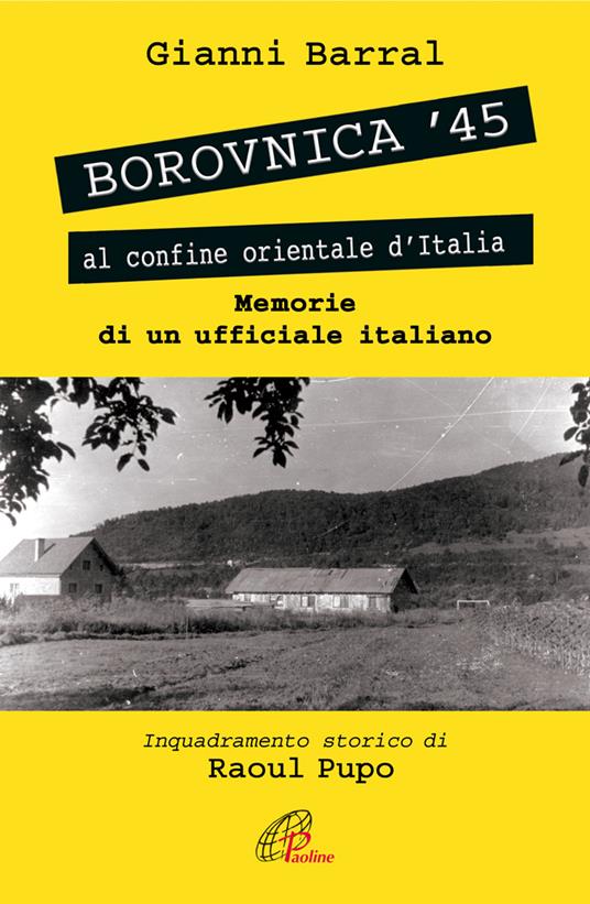 Borovnica '45. Al confine orientale dell'Italia. Memorie di un ufficiale italiano - Gianni Barral - copertina