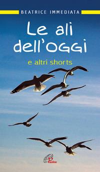 Le ali dell'oggi. E altri shorts - Beatrice Immediata - copertina