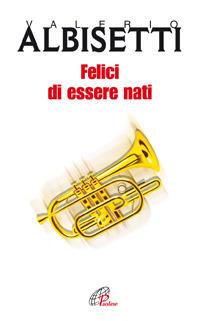 Felici di essere nati - Valerio Albisetti - copertina