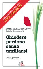 Chiedere perdono senza umiliarsi. Guida pratica