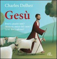 Gesù. Poteva guarire tutti? Aveva un amico del cuore? Dov'è adesso? Ediz. illustrata - Charles Delhez - copertina