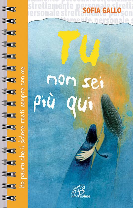 Tu non sei più qui. Ho paura che il dolore resti sempre con me - Sofia Gallo - copertina