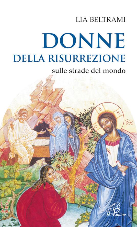 Donne della risurrezione. Sulle strade del mondo - Lia Beltrame - copertina