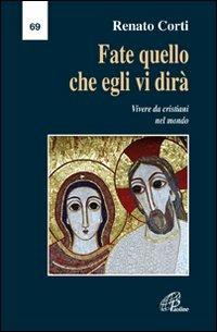 Fate quello che egli vi dirà. Vivere da cristiani nel mondo - Renato Corti - copertina