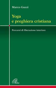 Yoga e preghiera cristiana. Percorsi di liberazione interiore