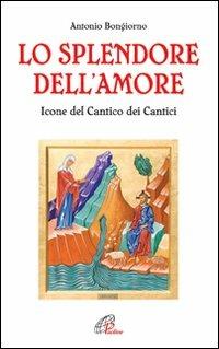 Lo splendore dell'amore. Le icone del Cantico dei Cantici. Ediz. illustrata - Antonio Bongiorno - copertina