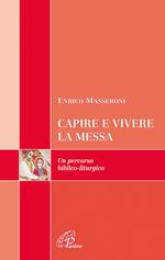 Capire e vivere la messa. Un percorso biblico-liturgico