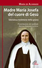 Madre Maria Josefa del cuore di Gesù. Silenziosa testimone della grazia. Ediz. illustrata