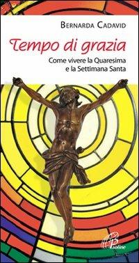 Tempo di grazia. Come vivere la Quaresima e la Settimana Santa - Bernarda Cadavid - copertina