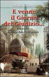 E venne il giorno del giudizio.... Racconti del vecchio pellegrino - Oriano Granella - copertina