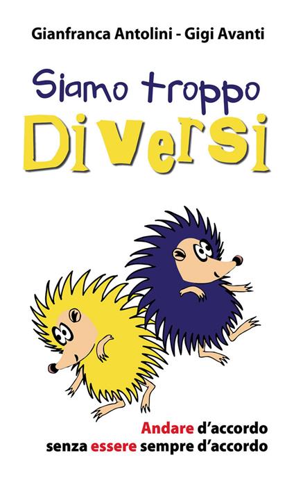 Siamo troppo diversi. Andare d'accordo senza essere sempre d'accordo - Gianfranca Antolini,Gigi Avanti - copertina