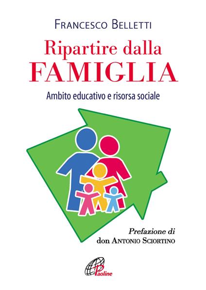 Ripartire dalla famiglia. Ambito educativo e risorsa sociale - Francesco Belletti - copertina