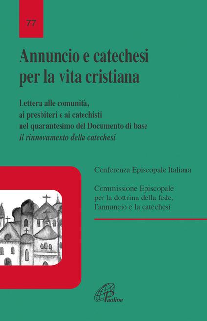 Annuncio e catechesi per la vita cristiana. Lettera alle comunità, ai presbiteri e ai catechisti nel quarantesimo del Documento di base - copertina