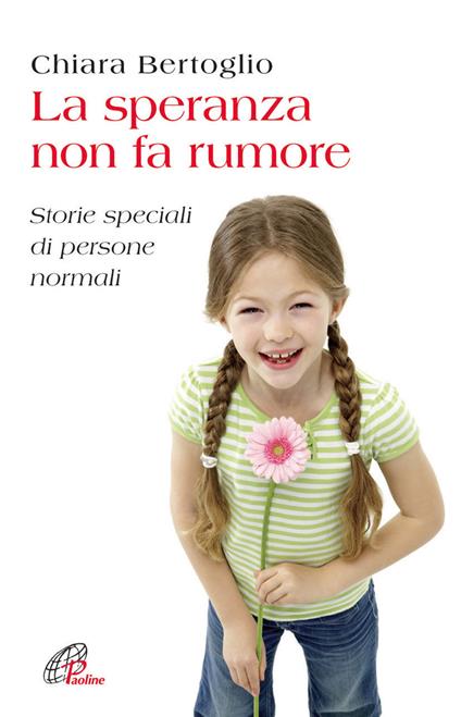 La speranza non fa rumore. Storie speciali di persone normali - Chiara Bertoglio - copertina