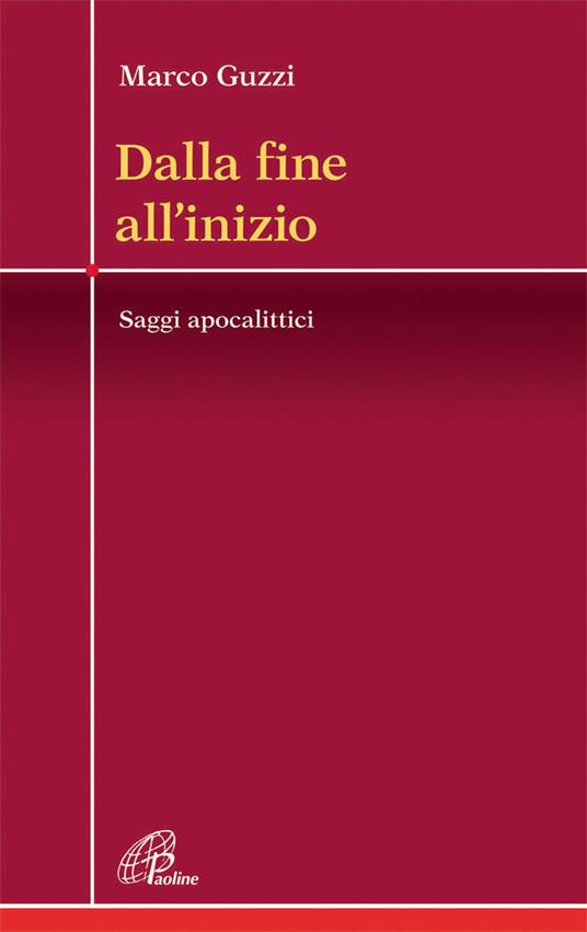 Dalla fine all'inizio. Saggi apocalittici - Marco Guzzi - Libro - Paoline  Editoriale Libri - Crocevia | IBS