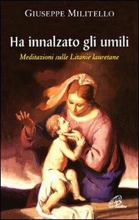 Ha innalzato gli umili. Meditazioni sulle litanie lauretane - Giuseppe Militello - copertina