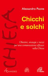 Chicchi e solchi. Obiettivi, strategie e mezzi per una comunicazione efficace nella Chiesa - Alessandro Paone - copertina