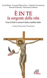 È in te la sorgente della vita. Con Cristo o senza Cristo cambia tutto