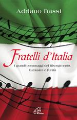 Fratelli d'Italia. I grandi personaggi del Risorgimento, la musica e l'unità.